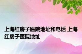 上海红房子医院地址和电话 上海红房子医院地址 