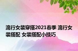 流行女装穿搭2021春季 流行女装搭配 女装搭配小技巧