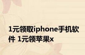 1元领取iphone手机软件 1元领苹果x 