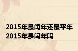 2015年是闰年还是平年 2015年是闰年吗