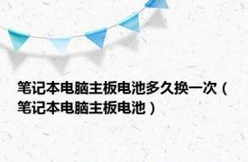 笔记本电脑主板电池多久换一次（笔记本电脑主板电池）