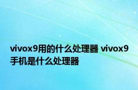 vivox9用的什么处理器 vivox9手机是什么处理器