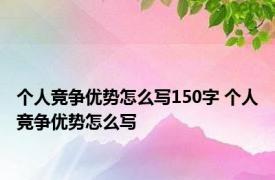 个人竞争优势怎么写150字 个人竞争优势怎么写