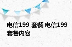 电信199 套餐 电信199套餐内容 