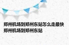 郑州机场到郑州东站怎么走最快 郑州机场到郑州东站 