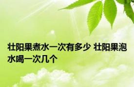 壮阳果煮水一次有多少 壮阳果泡水喝一次几个 