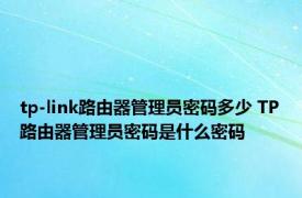 tp-link路由器管理员密码多少 TP路由器管理员密码是什么密码