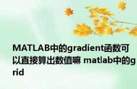 MATLAB中的gradient函数可以直接算出数值嘛 matlab中的grid 