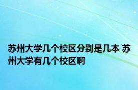 苏州大学几个校区分别是几本 苏州大学有几个校区啊