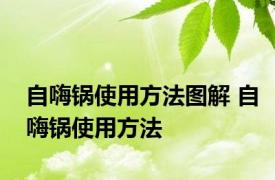 自嗨锅使用方法图解 自嗨锅使用方法