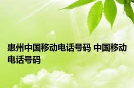 惠州中国移动电话号码 中国移动电话号码 