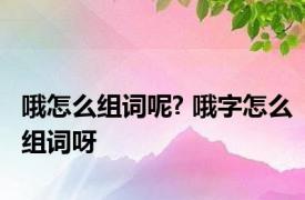 哦怎么组词呢? 哦字怎么组词呀