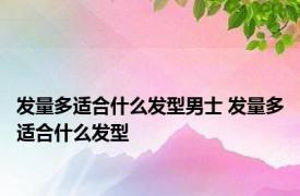 发量多适合什么发型男士 发量多适合什么发型 