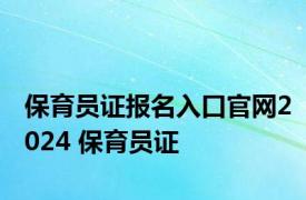 保育员证报名入口官网2024 保育员证 