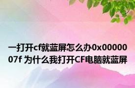 一打开cf就蓝屏怎么办0x0000007f 为什么我打开CF电脑就蓝屏