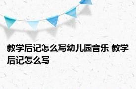 教学后记怎么写幼儿园音乐 教学后记怎么写