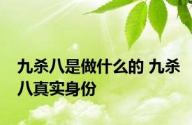 九杀八是做什么的 九杀八真实身份 