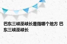 巴东三峡巫峡长是指哪个地方 巴东三峡巫峡长 