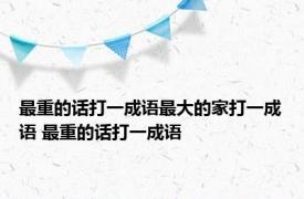 最重的话打一成语最大的家打一成语 最重的话打一成语 