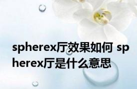 spherex厅效果如何 spherex厅是什么意思