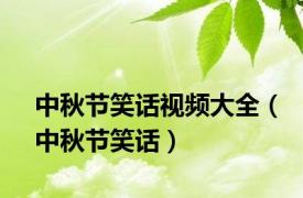 中秋节笑话视频大全（中秋节笑话）