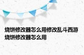 烧饼修改器怎么用修改乱斗西游 烧饼修改器怎么用 