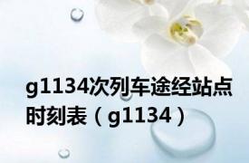 g1134次列车途经站点时刻表（g1134）