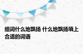 组词什么地飘扬 什么地飘扬填上合适的词语