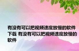 有没有可以把视频速度放慢的软件下载 有没有可以把视频速度放慢的软件