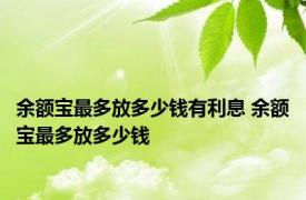 余额宝最多放多少钱有利息 余额宝最多放多少钱 