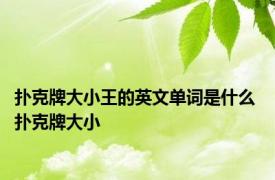 扑克牌大小王的英文单词是什么 扑克牌大小 