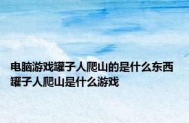 电脑游戏罐子人爬山的是什么东西 罐子人爬山是什么游戏