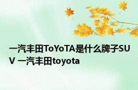 一汽丰田ToYoTA是什么牌子SUV 一汽丰田toyota 