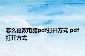 怎么更改电脑pdf打开方式 pdf打开方式 