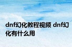 dnf幻化教程视频 dnf幻化有什么用