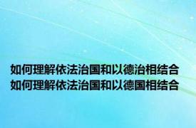 如何理解依法治国和以德治相结合 如何理解依法治国和以德国相结合