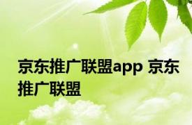 京东推广联盟app 京东推广联盟 