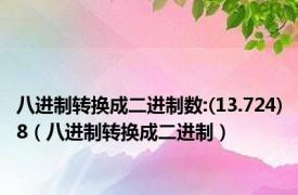 八进制转换成二进制数:(13.724)8（八进制转换成二进制）