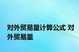 对外贸易量计算公式 对外贸易量 