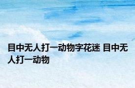 目中无人打一动物字花迷 目中无人打一动物 