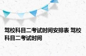 驾校科目二考试时间安排表 驾校科目二考试时间 