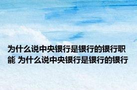 为什么说中央银行是银行的银行职能 为什么说中央银行是银行的银行