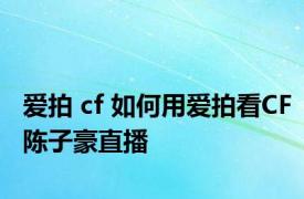 爱拍 cf 如何用爱拍看CF陈子豪直播