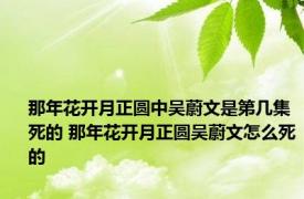 那年花开月正圆中吴蔚文是第几集死的 那年花开月正圆吴蔚文怎么死的