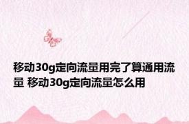 移动30g定向流量用完了算通用流量 移动30g定向流量怎么用