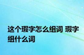 这个瑕字怎么组词 瑕字组什么词