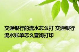 交通银行的流水怎么打 交通银行流水账单怎么查询打印