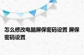 怎么修改电脑屏保密码设置 屏保密码设置 