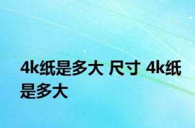 4k纸是多大 尺寸 4k纸是多大