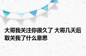 大哥我关注你很久了 大哥几天后取关我了什么意思